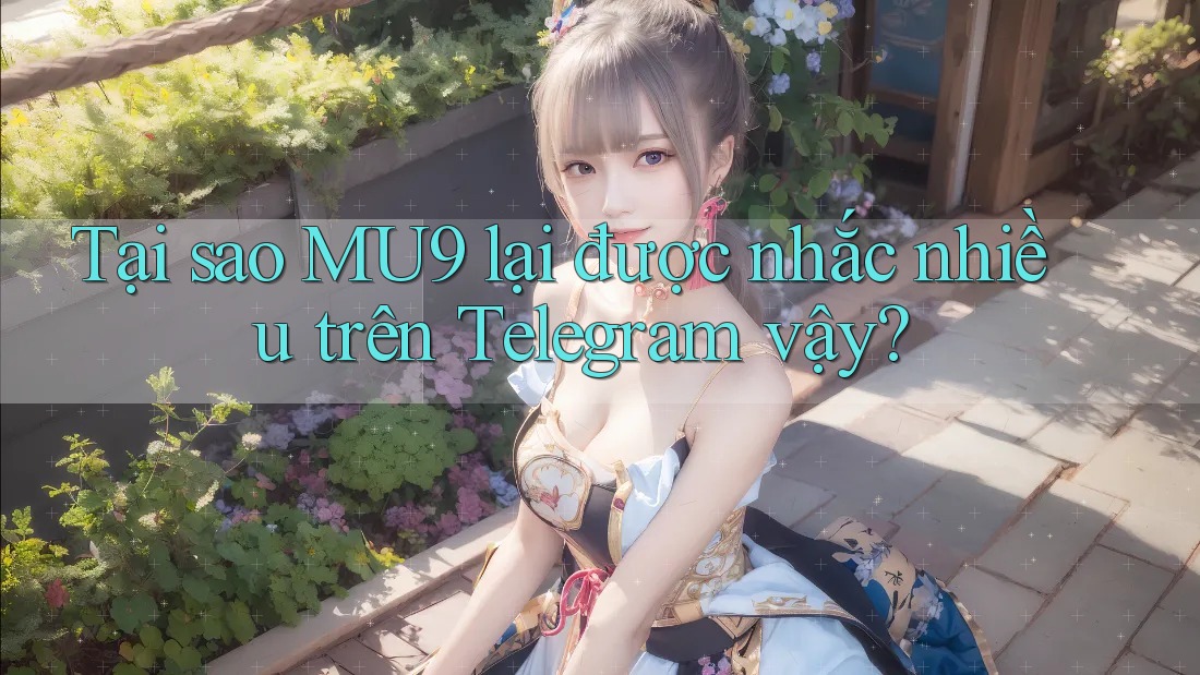 Tại sao MU9 lại được nhắc nhiều trên Telegram vậy? Tại sao MU9 lại được nhắc nhiều trên Telegram vậy?