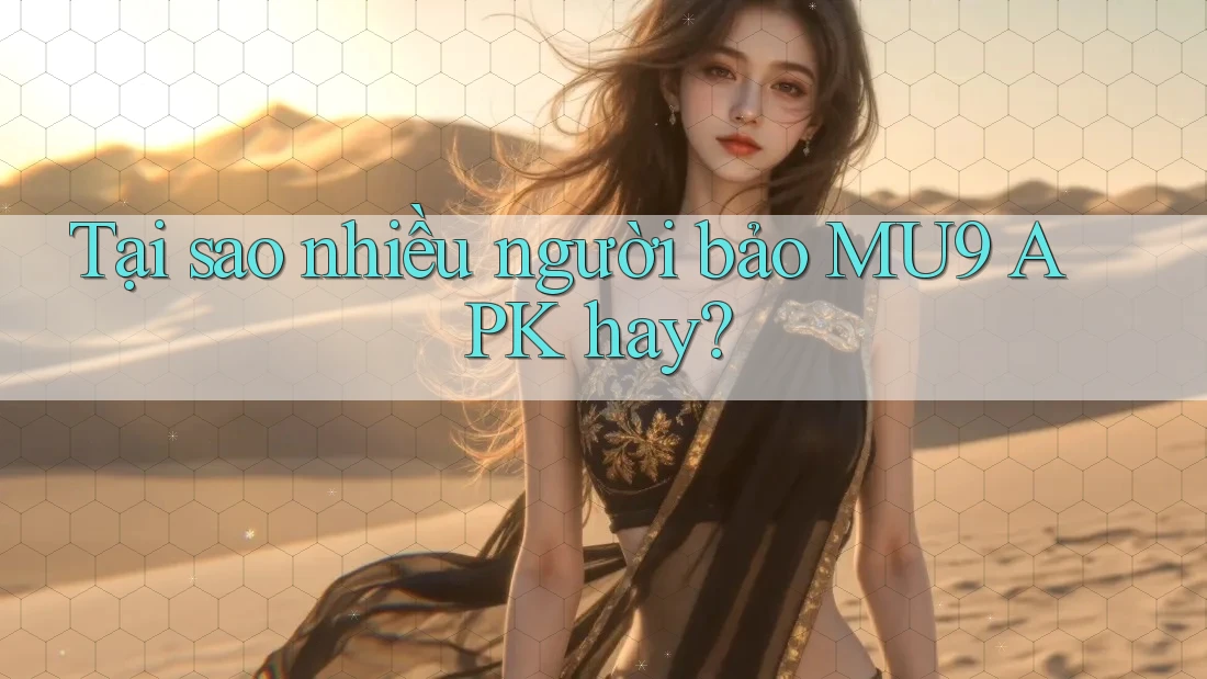 Tại sao nhiều người bảo MU9 APK hay? Tại sao nhiều người bảo MU9 APK hay?
