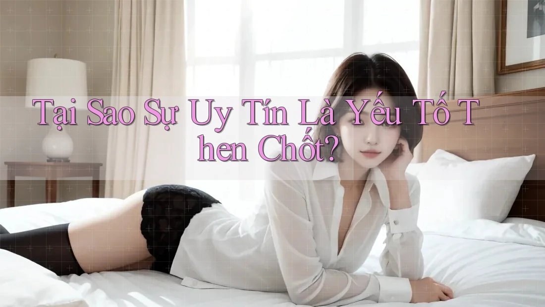 Tại Sao Sự Uy Tín Là Yếu Tố Then Chốt? Tại Sao Sự Uy Tín Là Yếu Tố Then Chốt?