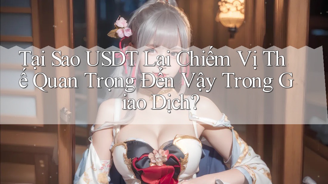 Tại Sao USDT Lại Chiếm Vị Thế Quan Trọng Đến Vậy Trong Giao Dịch? Tại Sao USDT Lại Chiếm Vị Thế Quan Trọng Đến Vậy Trong Giao Dịch?