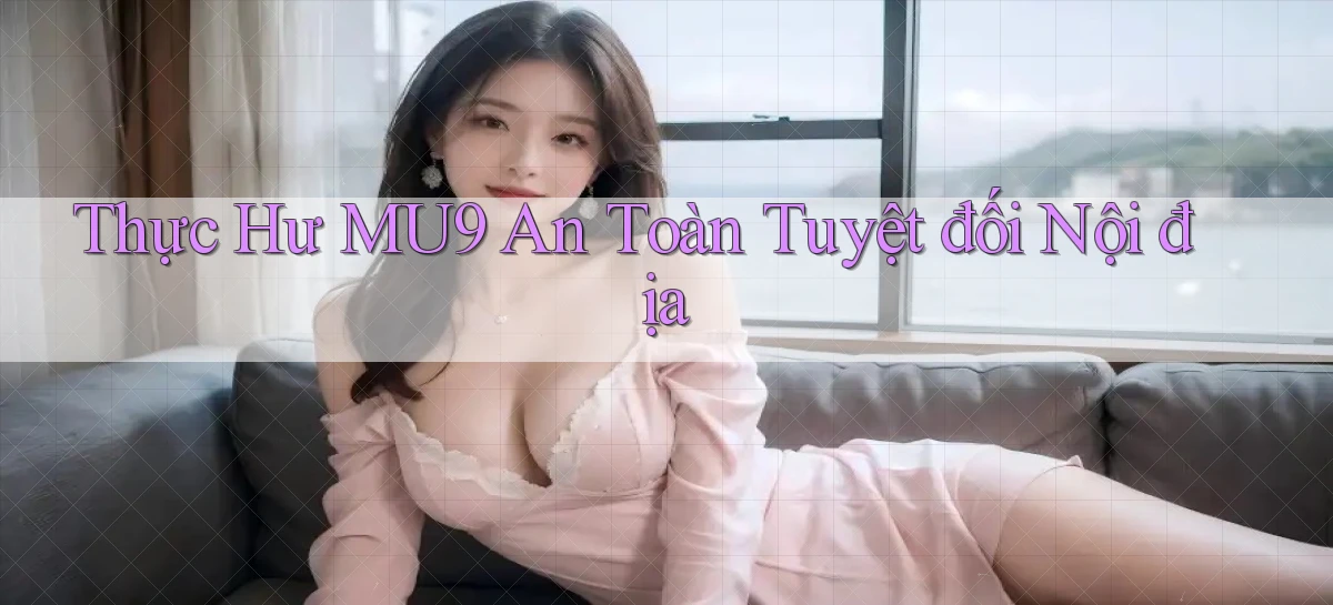 thực hư mu9 an toàn tuyệt đối nội địa