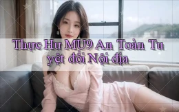 thực hư mu9 an toàn tuyệt đối nội địa