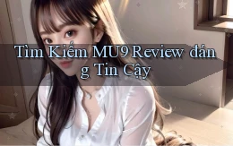 tìm kiếm mu9 review đáng tin cậy
