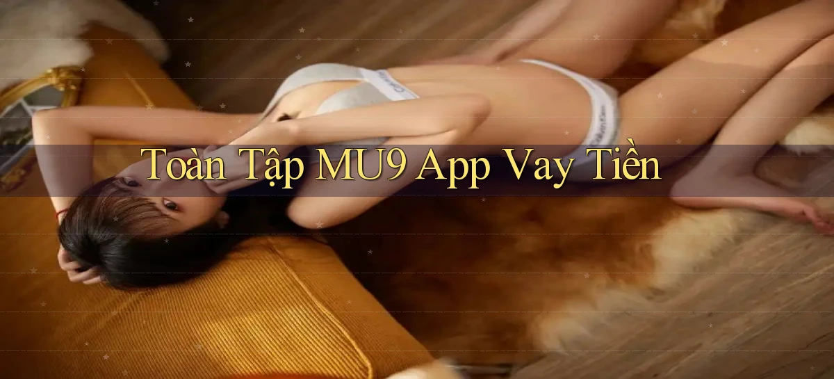 toàn tập mu9 app vay tiền