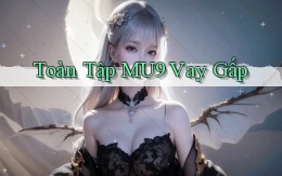 toàn tập mu9 vay gấp