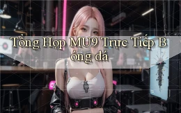tổng hợp mu9 trực tiếp bóng đá