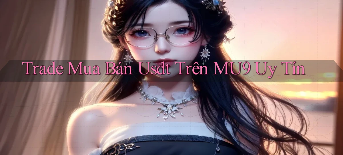 trade mua bán usdt trên mu9 uy tín