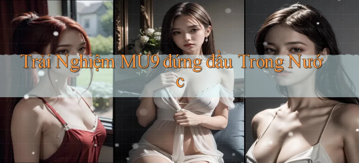 trải nghiệm mu9 đứng đầu trong nước