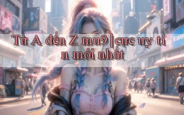 Từ A đến Z mu9 cực uy tín mới nhất