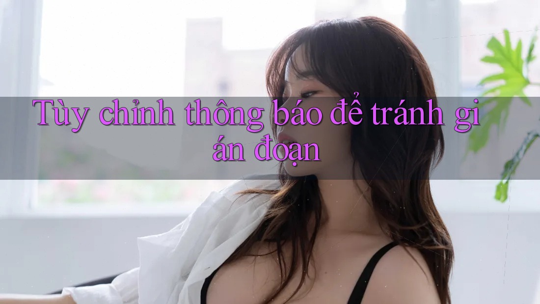 Tùy chỉnh thông báo để tránh gián đoạn Tùy chỉnh thông báo để tránh gián đoạn