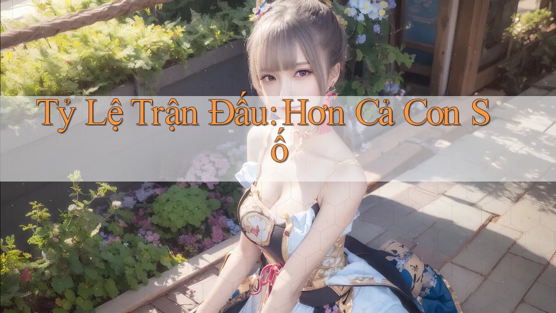 Tỷ Lệ Trận Đấu: Hơn Cả Con Số Tỷ Lệ Trận Đấu: Hơn Cả Con Số