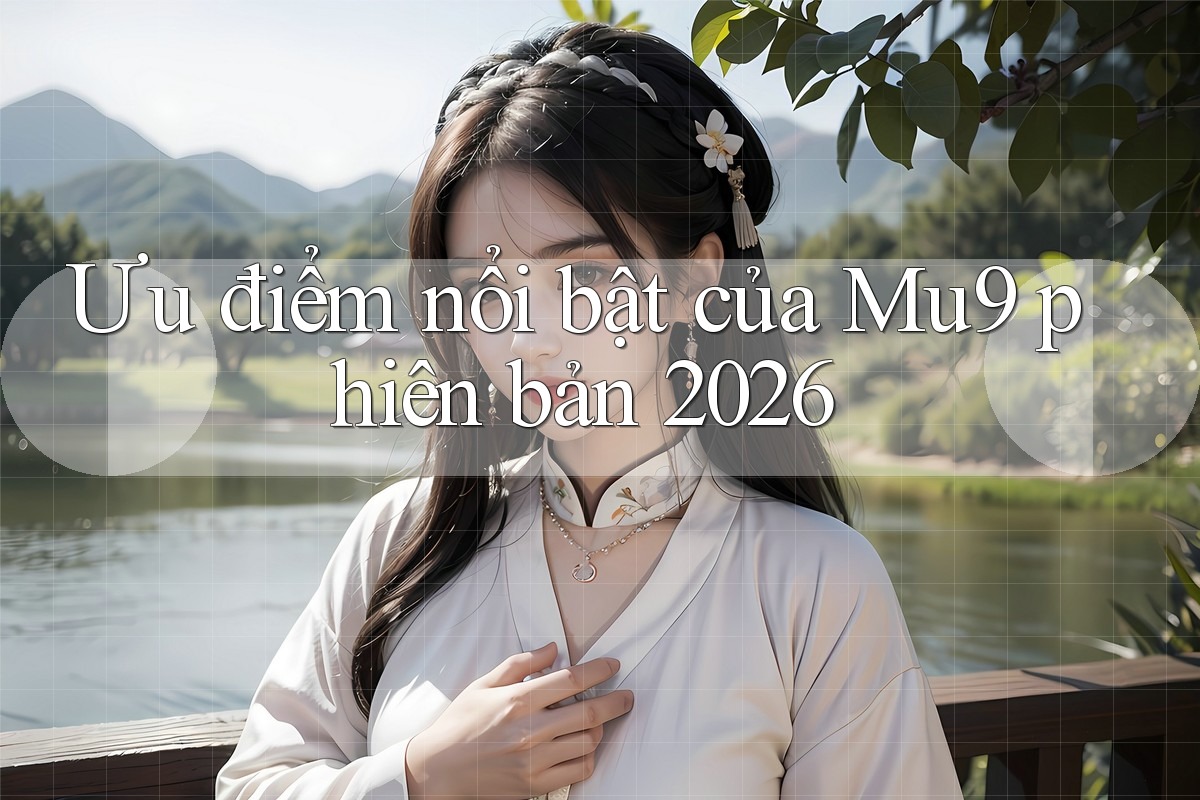 Ưu điểm nổi bật của Mu9 phiên bản 2026 Ưu điểm nổi bật của Mu9 phiên bản 2026