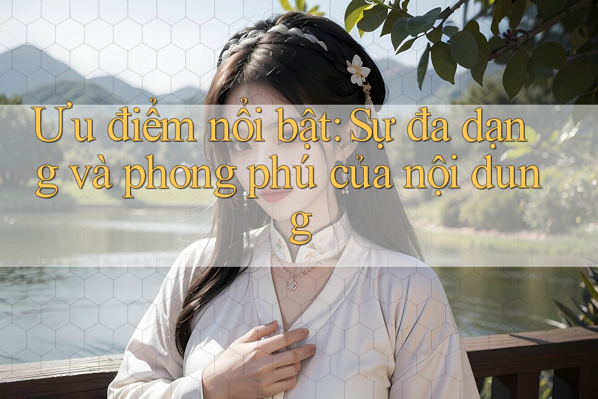 Ưu điểm nổi bật: sự đa dạng và phong phú của nội dung Ưu điểm nổi bật: sự đa dạng và phong phú của nội dung