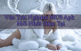 vào trải nghiệm mu9 apk mới nhất hiện tại