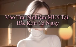 vào trải nghiệm mu9 tại Bắc Kạn cả ngày