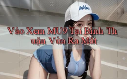 vào xem mu9 tại Bình Thuận vừa ra mắt