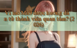 Vì sao Mu9 được hướng dẫn từ thành viên quan tâm (2026)