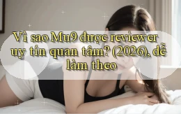 Vì sao Mu9 được reviewer uy tín quan tâm (2026), dễ làm theo