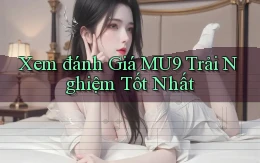 xem đánh giá mu9 trải nghiệm tốt nhất